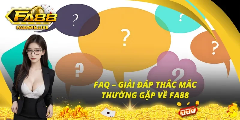 Giải đáp nhanh những vướng mắc của cược thủ về Fa88